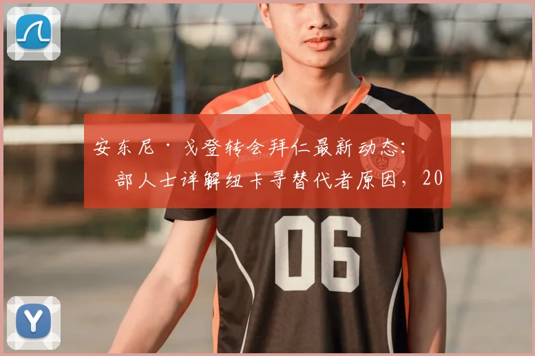 安东尼·戈登转会拜仁最新动态:内部人士详解纽卡寻替代者原因,2026加盟前景深度评估