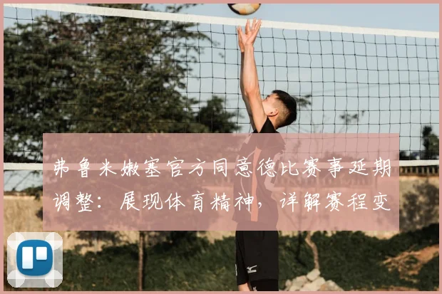 弗鲁米嫩塞官方同意德比赛事延期调整：展现体育精神，详解赛程变动对2026赛季影响