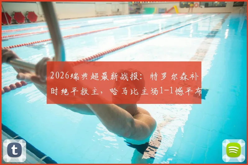 2026瑞典超最新战报:特罗尔森补时绝平救主,哈马比主场1-1憾平布洛马波卡纳