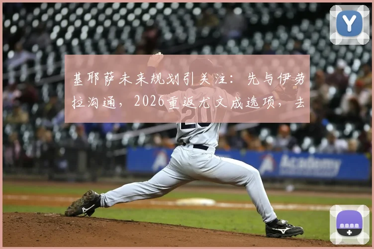 基耶萨未来规划引关注:先与伊劳拉沟通,2026重返尤文成选项,去留关键因素深度分析